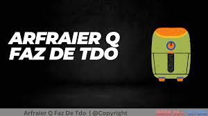 arfraier q faz de tdo